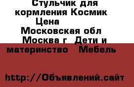 Стульчик для кормления Космик › Цена ­ 3 000 - Московская обл., Москва г. Дети и материнство » Мебель   